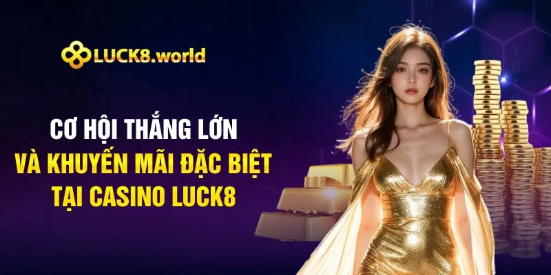 Cơ hội thắng lớn và khuyến mãi đặc biệt tại casino Luck8