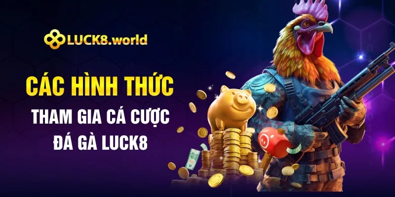 Các hình thức tham gia cá cược đá gà Luck8