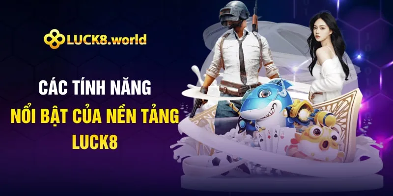 Các tính năng nổi bật của nền tảng Luck8