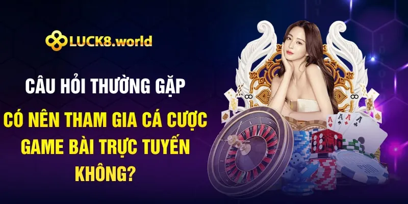 Câu hỏi thường gặp có nên tham gia cá cược game bài trực tuyến không?