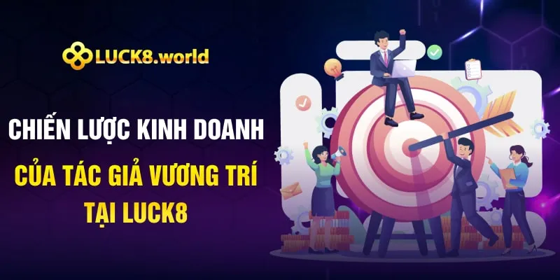 Chiến lược kinh doanh của tác giả vương trí tại Luck8