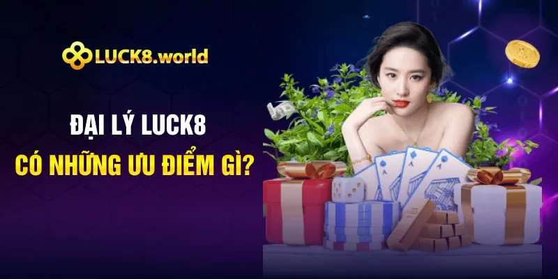 Đại lý Luck8 có những ưu điểm gì?