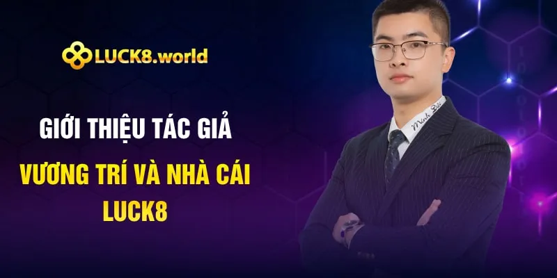 Giới thiệu tác giả Vương Trí và nhà cái Luck8