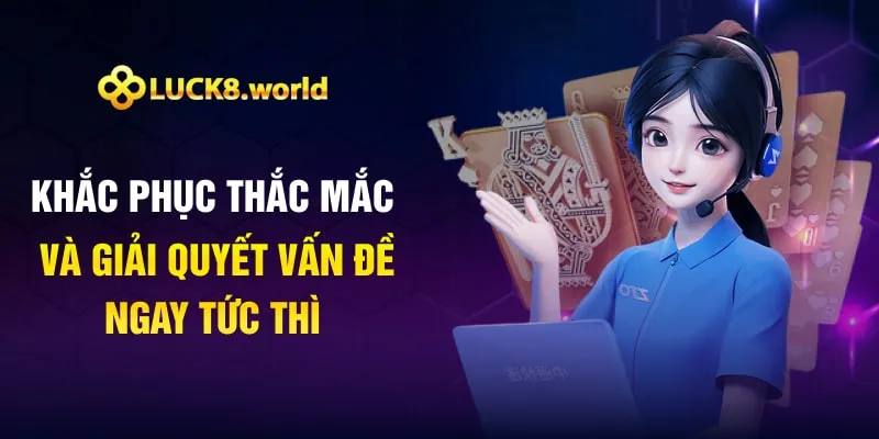 Khắc phục thắc mắc và giải quyết vấn đề ngay tức thì