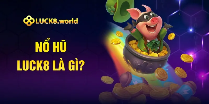 Nổ hũ Luck8 là gì?