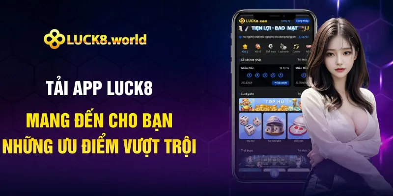 Tải app Luck8 mang đến cho bạn những ưu điểm vượt trội