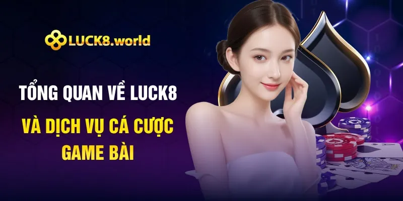 Tổng quan về Luck8 và dịch vụ cá cược game bài