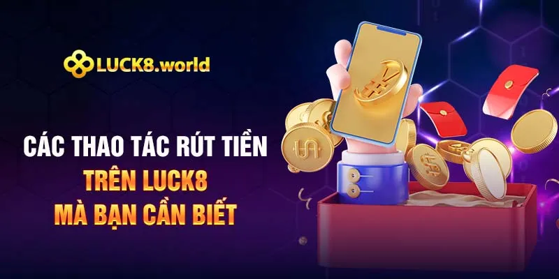 Các thao tác rút tiền Luck8 mà bạn cần biết