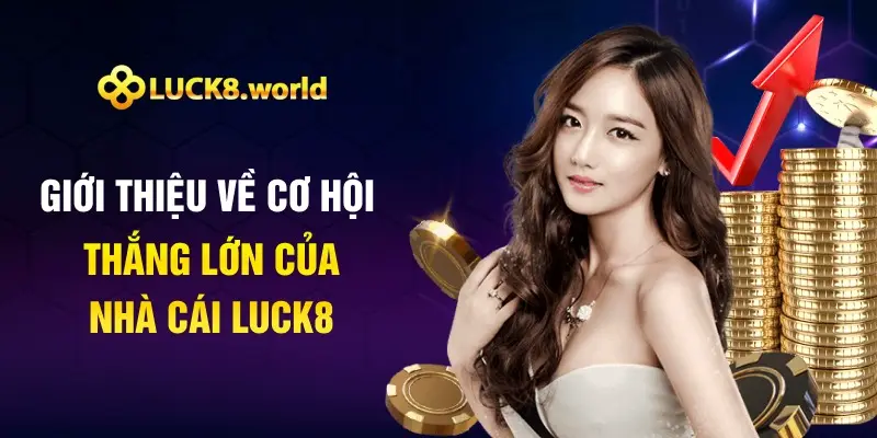 Giới thiệu về cơ hội thắng lớn của nhà cái Luck8