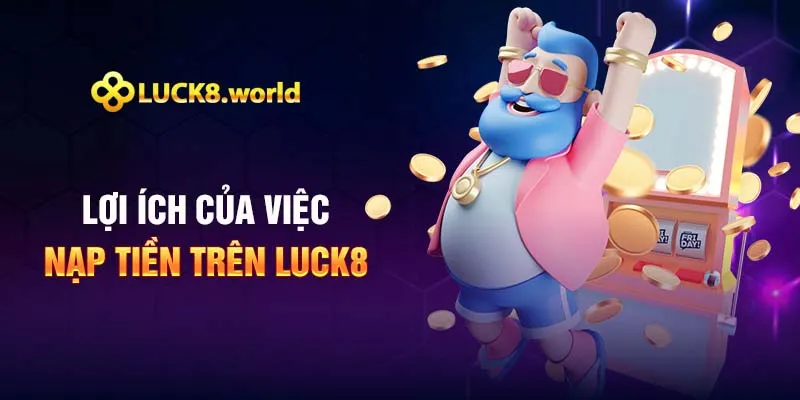 Lợi ích của việc nạp tiền trên Luck8