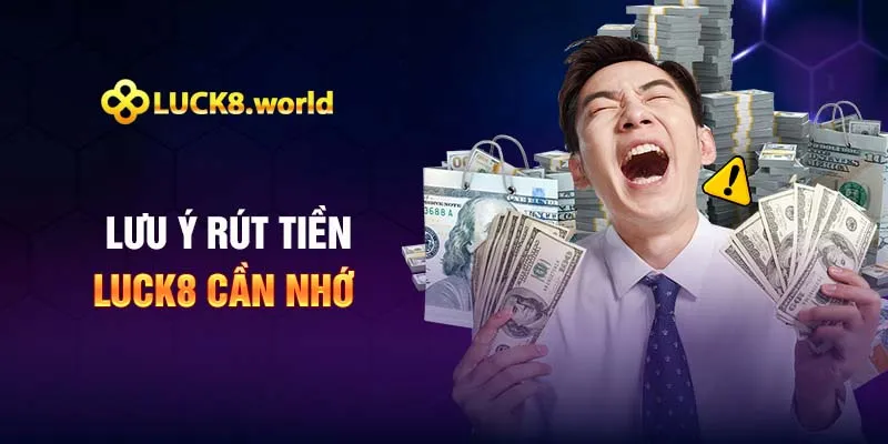 Lưu ý rút tiền Luck8 phải nhớ