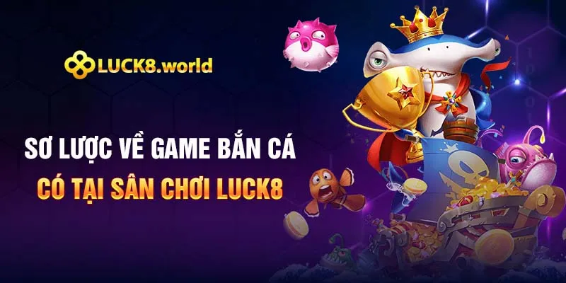 Sơ lược về game bắn cá có tại sân chơi Luck8