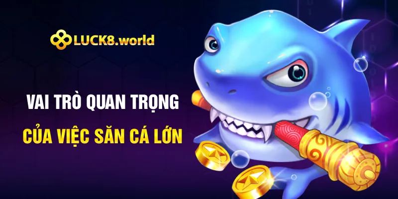 Vai trò quan trọng của việc săn cá lớn