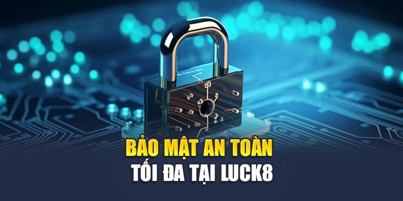 Bảo mật an toàn tối đa tại Luck8