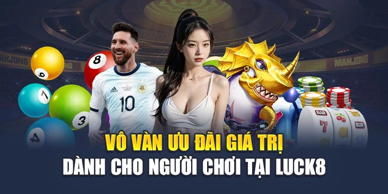 Vô vàn ưu đãi giá trị dành cho người chơi tại Luck8